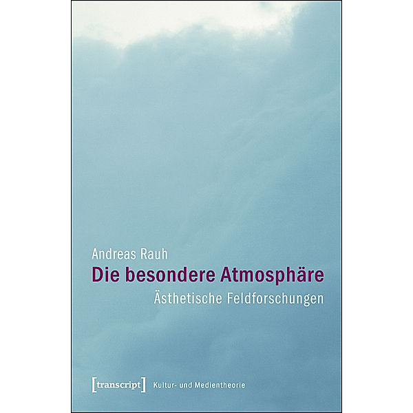 Die besondere Atmosphäre / Kultur- und Medientheorie, Andreas Rauh