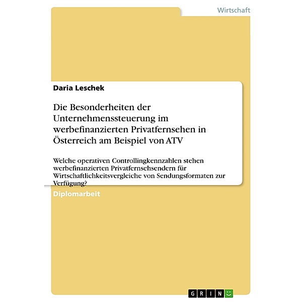 Die Besonderheiten der Unternehmenssteuerung im werbefinanzierten Privatfernsehen in Österreich am Beispiel von ATV, Daria Leschek