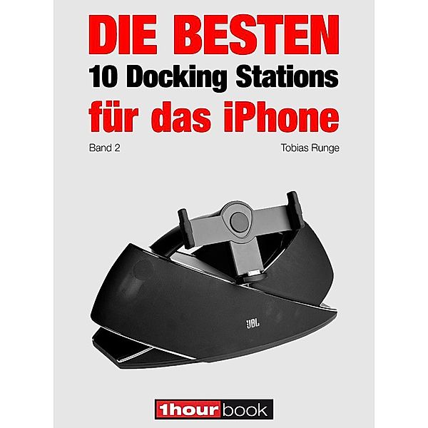 Die besten 10 Docking Stations für das iPhone (Band 2), Tobias Runge, Thomas Johannsen, Roman Maier, Christian Rechenbach, Michael Voigt, Dirk Weyel