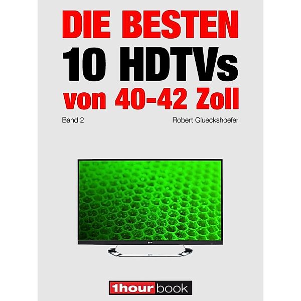 Die besten 10 HDTVs von 40 bis 42 Zoll (Band 2), Robert Glueckshoefer, Herbert Bisges