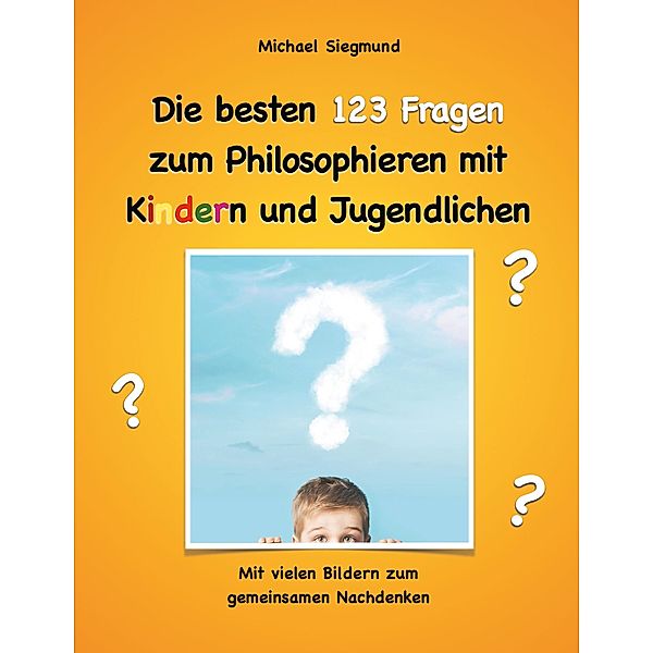 Die besten 123 Fragen zum Philosophieren mit Kindern und Jugendlichen, Michael Siegmund