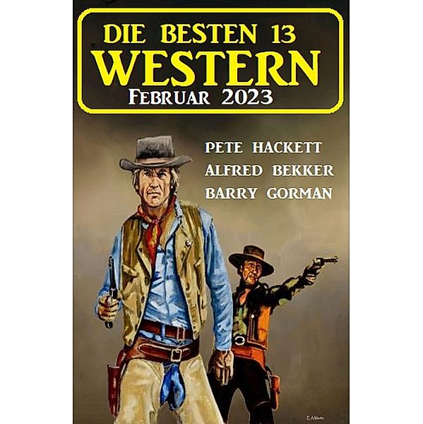 Die besten 13 Western Februar 2023, Alfred Bekker, Pete Hackett, Barry Gorman