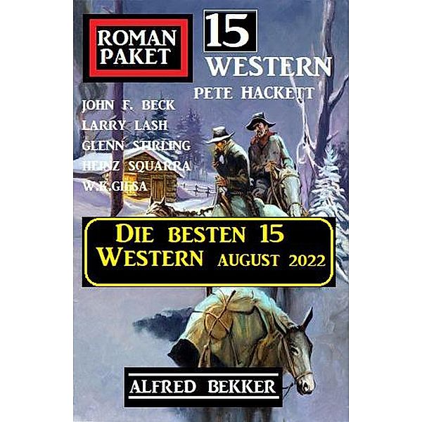 Die besten 15 Western August 2022: Romanpaket 15 Western, Alfred Bekker, John F. Beck, Larry Lash, Pete Hackett, W. K. Giesa, Heinz Squarra, Glenn Stirling