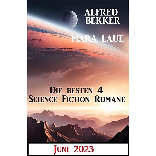 Die besten 4 Science Fiction Romane Juni 2023, Alfred Bekker, Mara Laue