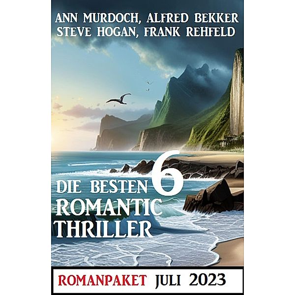 Die besten 6 Romantic Thriller Juli 2023, Alfred Bekker, Steve Hogan, Ann Murdoch, Frank Rehfeld