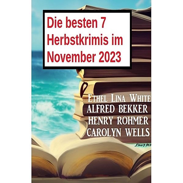 Die besten 7 Herbstkrimis im November 2023, Alfred Bekker, Henry Rohmer, Carolyn Wells, ETHEL LINA WHITE