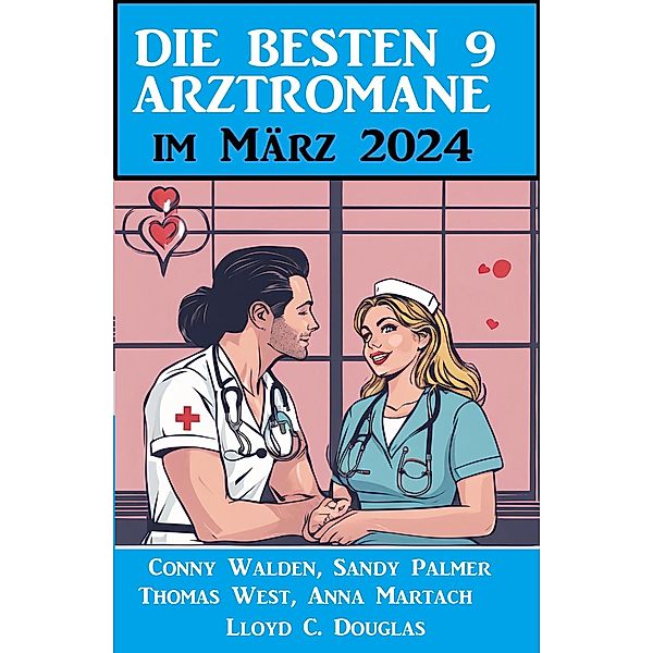 Die besten 9 Arztromane im März 2024, Conny Walden, Thomas West, Anna Martach, Sandy Palmer, Lloyd C. Douglas
