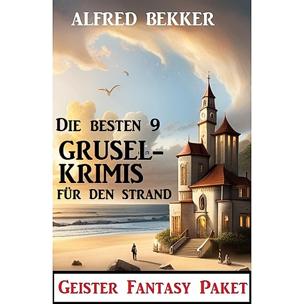 Die besten 9 Gruselkrimis für den Strand: Geister Fantasy Paket, Alfred Bekker