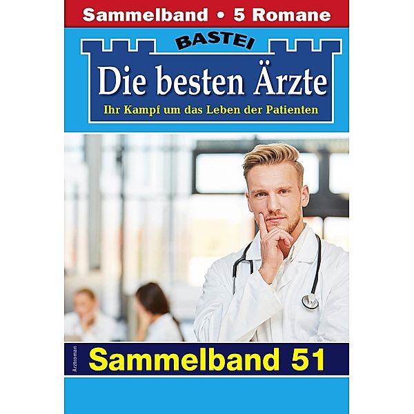 Die besten Ärzte - Sammelband 51 / Die besten Ärzte Bd.51, Katrin Kastell, Isabelle Winter, Stefan Frank, Sybille Nordmann, Karin Graf