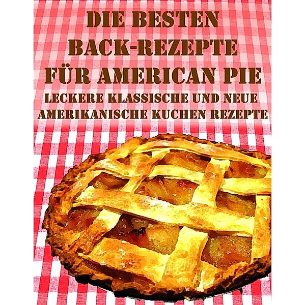 Die besten Back Rezepte für American Pie, Anne Graves