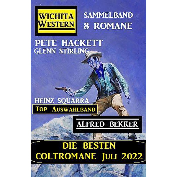 Die besten Coltromane Juli 2022: Wichita Western Sammelband 8 Romane: Top Auswahlband, Alfred Bekker, Glenn Stirling, Pete Hackett, Heinz Squarra