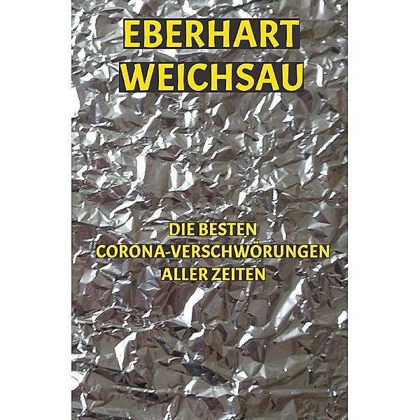 Die besten Corona-Verschwörungen aller Zeiten, Eberhart Weichsau