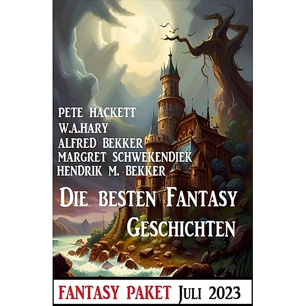 Die besten Fantasy-Geschichten Juli 2023: Fantasy Paket, Alfred Bekker, Hendrik M. Bekker, Margret Schwekendiek, Pete Hackett, W. A. Hary