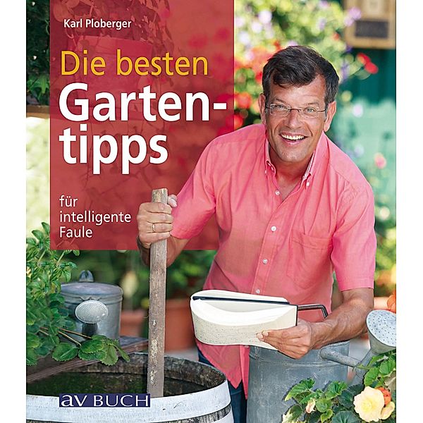 Die besten Gartentipps / Garten für intelligente Faule, Karl Ploberger