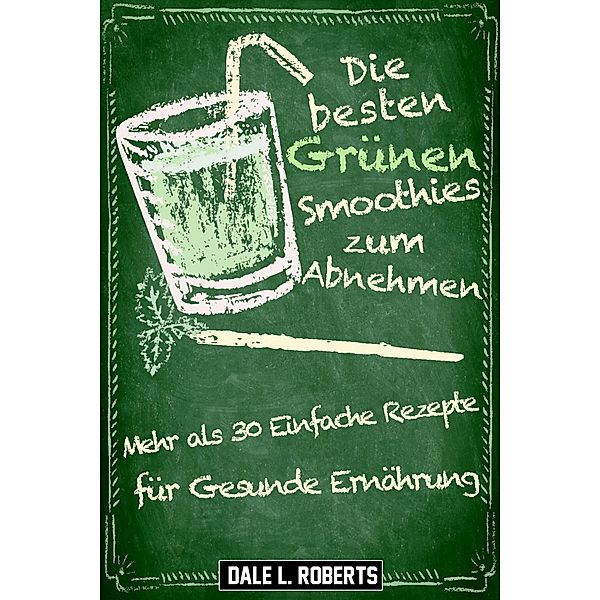 Die besten Grunen Smoothies zum Abnehmen, Dale L. Roberts