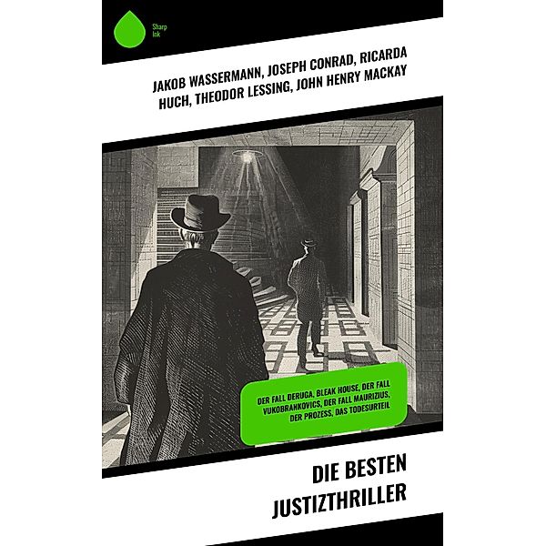 Die besten Justizthriller, Jakob Wassermann, Franz Kafka, Walter Bloem, Hermann Hirschfeld, Carl Hau, Joseph Conrad, Ricarda Huch, Theodor Lessing, John Henry Mackay, Charles Dickens, Ernst Weiß, John Goodwin, Theodor Fontane