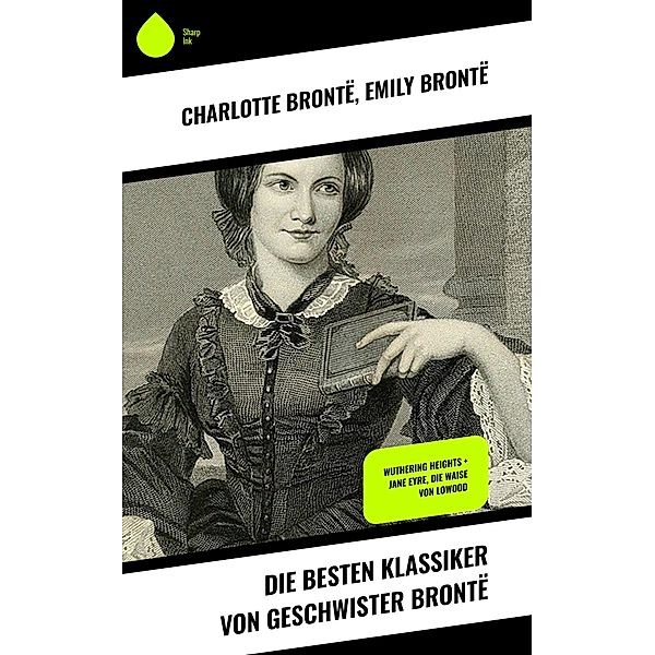 Die besten Klassiker von Geschwister Brontë, Charlotte Brontë, Emily Brontë