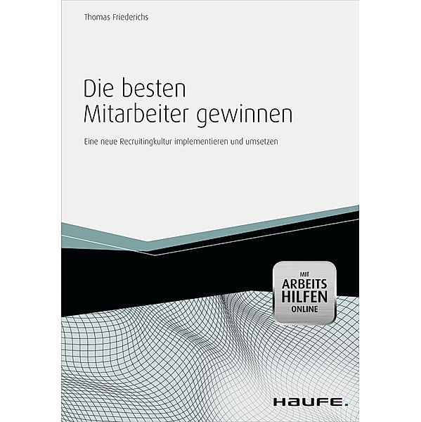 Die besten Mitarbeiter gewinnen - mit Arbeitshilfen online / Haufe Fachbuch, Thomas Friederichs