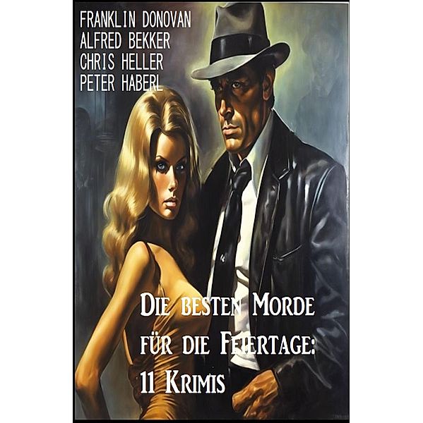 Die besten Morde für die Feiertage: 11 Krimis, Alfred Bekker, Franklin Donovan, Chris Heller, Peter Haberl