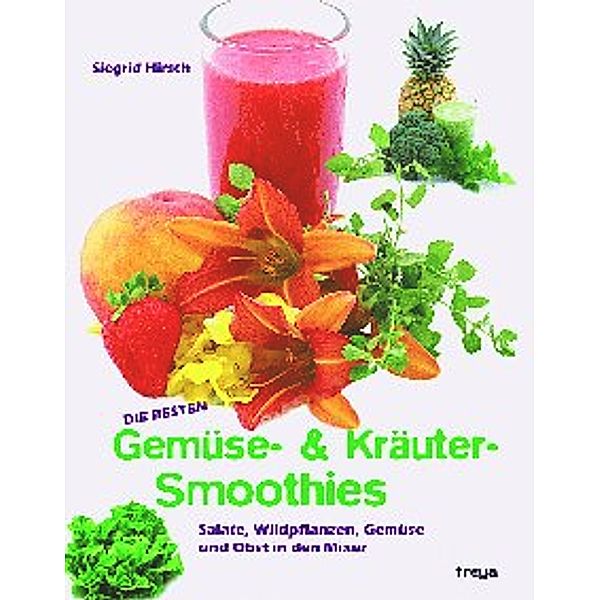 Die besten Obst, Gemüse & Kräuter-Smoothies, Siegrid Hirsch