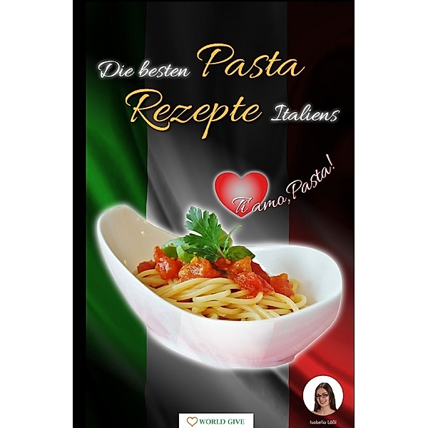 Die besten Pasta Rezepte Italiens, Isabella Lössl