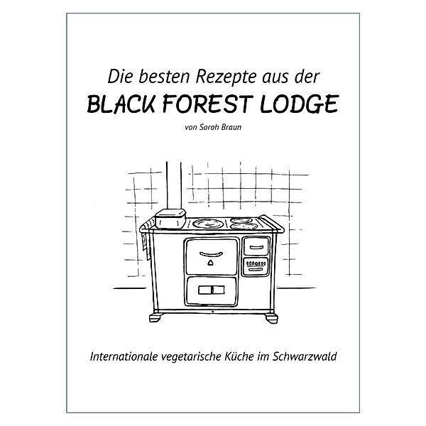 Die besten Rezepte aus der Black Forest Lodge, Sarah Braun