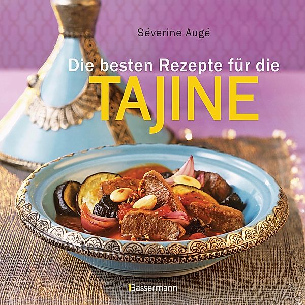 Die besten Rezepte für die Tajine - Aromatisch, fettarm und gesund kochen mit dem Dampfgarer der orientalischen Küche, Séverine Augé