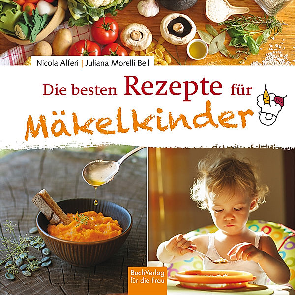 Die besten Rezepte für Mäkelkinder, Nicola Alferi, Juliana Bell