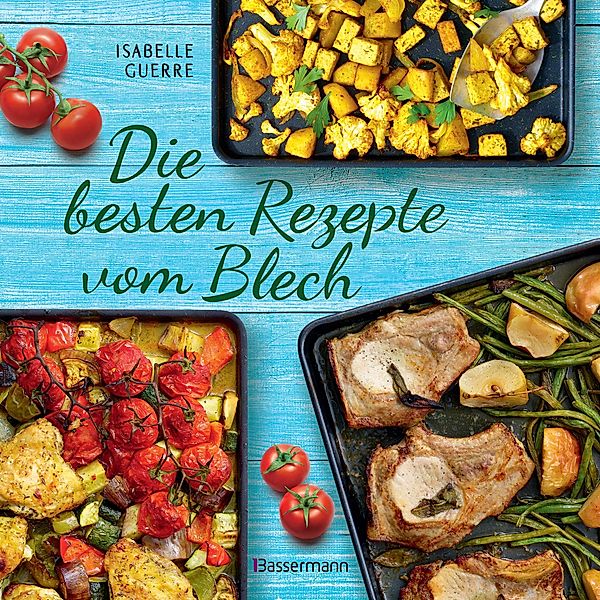 Die besten Rezepte vom Blech für Hauptgerichte und Desserts, Isabelle Guerre