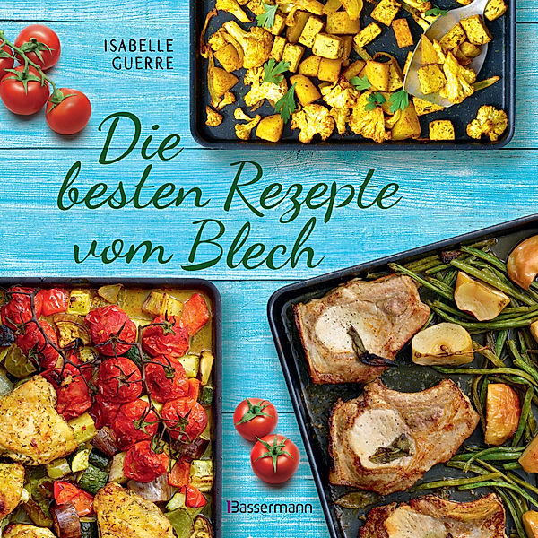 Die besten Rezepte vom Blech für Hauptgerichte und Desserts, Isabelle Guerre