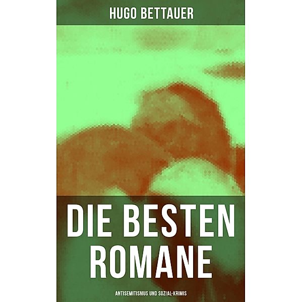 Die besten Romane von Hugo Bettauer: Antisemitismus und Sozial-Krimis, Hugo Bettauer