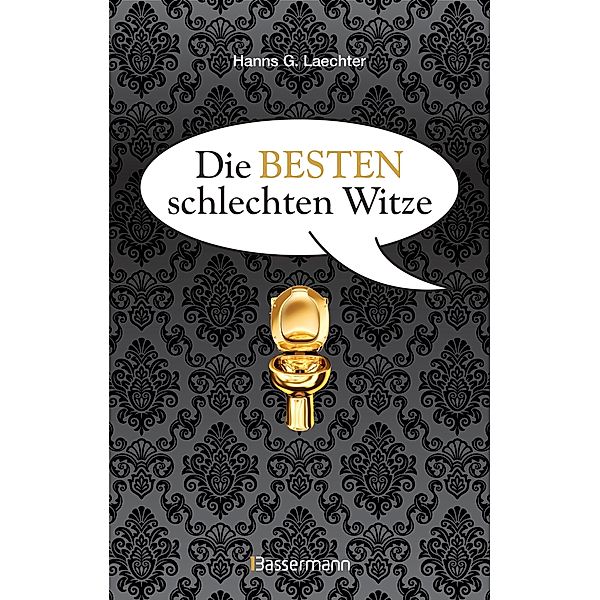 Die besten schlechten Witze. So schlecht, dass sie schon wieder gut sind, Hanns G. Laechter