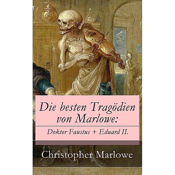 Die besten Tragödien von Marlowe: Doktor Faustus + Eduard II., Christopher Marlowe