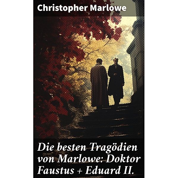Die besten Tragödien von Marlowe: Doktor Faustus + Eduard II., Christopher Marlowe