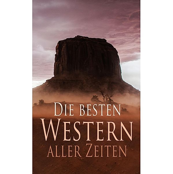 Die besten Western aller Zeiten, Max Brand, Bret Harte, Charly Kraft, Kapitän Frederick Marryat, Emil Droonberg, Kurt Floericke, Albert Daiber, Karl May, Jack London, Friedrich Strubberg Armand, James Fenimore Cooper, Charles Sealsfield, Franz Treller, Friedrich Gerstäcker, Balduin Möllhausen