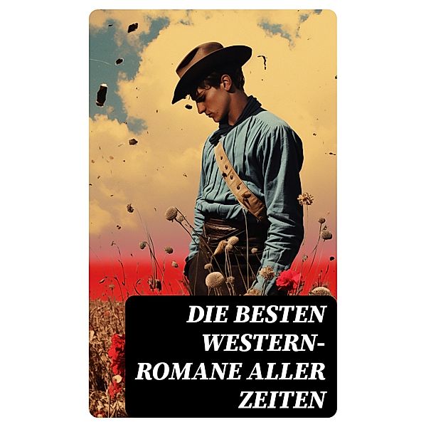 Die besten Western-Romane aller Zeiten, Friedrich Gerstäcker, Balduin Möllhausen, Ann Stephens, Karl May, Charles Sealsfield, James Fenimore Cooper, Max Brand, Jack London, Bret Harte, Franz Treller, Walther Kabel