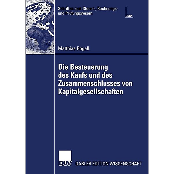 Die Besteuerung des Kaufs und des Zusammenschlusses von Kapitalgesellschaften / Schriften zum Steuer-, Rechnungs- und Prüfungswesen, Matthias Rogall