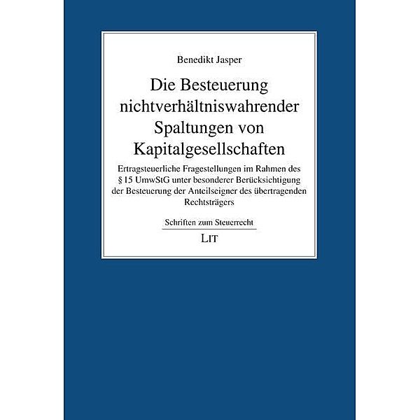 Die Besteuerung nichtverhältniswahrender Spaltungen von Kapitalgesellschaften / Schriften zum Steuerrecht Bd.12, Benedikt Jasper