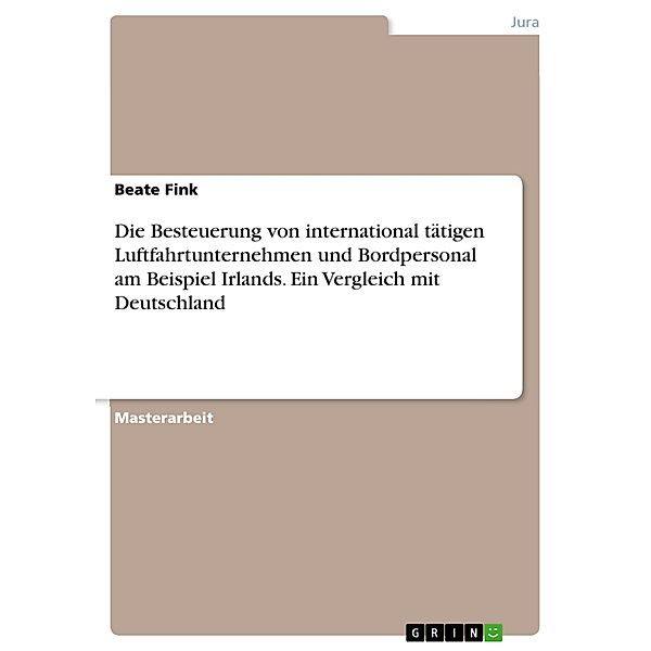 Die Besteuerung von international tätigen Luftfahrtunternehmen und Bordpersonal am Beispiel Irlands. Ein Vergleich mit Deutschland, Beate Fink