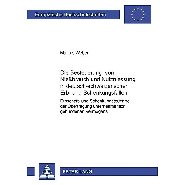 Die Besteuerung von Niessbrauch und Nutzniessung in deutsch-schweizerischen Erb- und Schenkungsfällen, Markus Weber