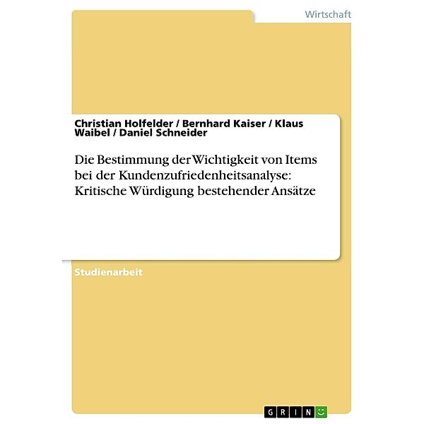 Die Bestimmung der Wichtigkeit von Items bei der Kundenzufriedenheitsanalyse: Kritische Würdigung bestehender Ansätze, Christian Holfelder, Bernhard Kaiser, Klaus Waibel, Daniel Schneider