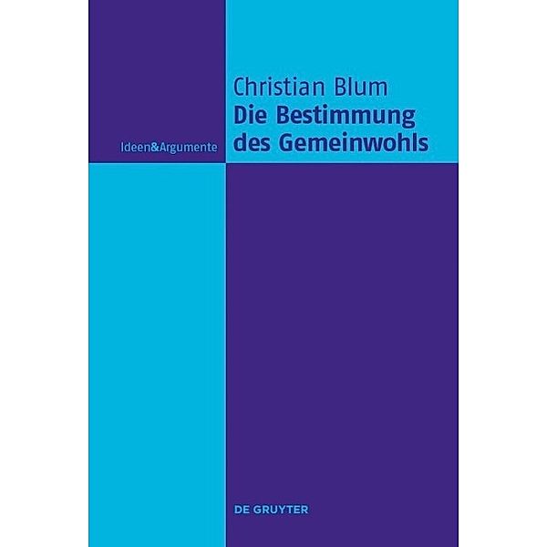 Die Bestimmung des Gemeinwohls / Ideen & Argumente, Christian Blum