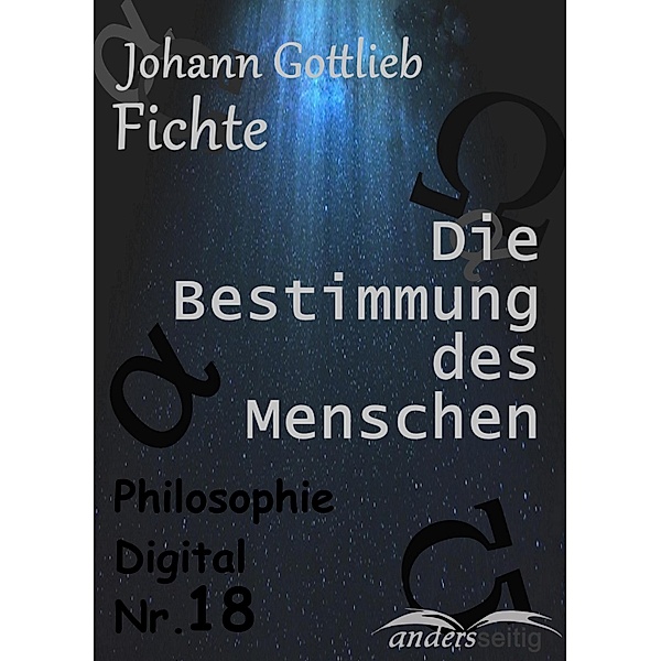 Die Bestimmung des Menschen / Philosophie-Digital, Johann Gottlieb Fichte