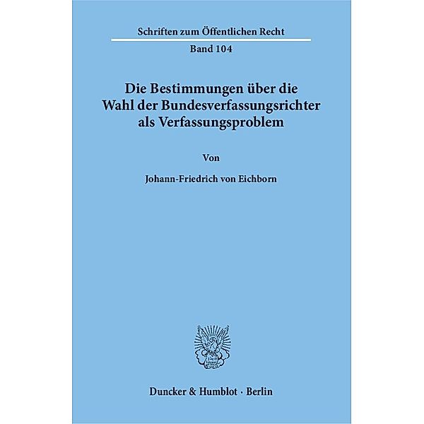 Die Bestimmungen über die Wahl der Bundesverfassungsrichter als Verfassungsproblem., Johann-Friedrich von Eichborn