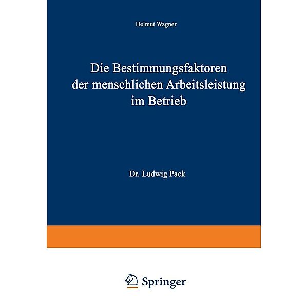 Die Bestimmungsfaktoren der menschlichen Arbeitsleistung im Betrieb / Schriften zur theoretischen und angewandten Betriebswirtschaftslehre Bd.2, Helmut Wagner