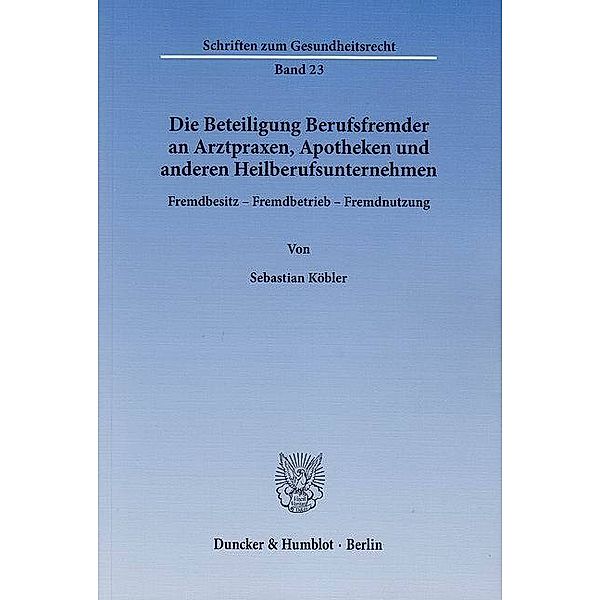 Die Beteiligung Berufsfremder an Arztpraxen, Apotheken und anderen Heilberufsunternehmen, Sebastian Köbler