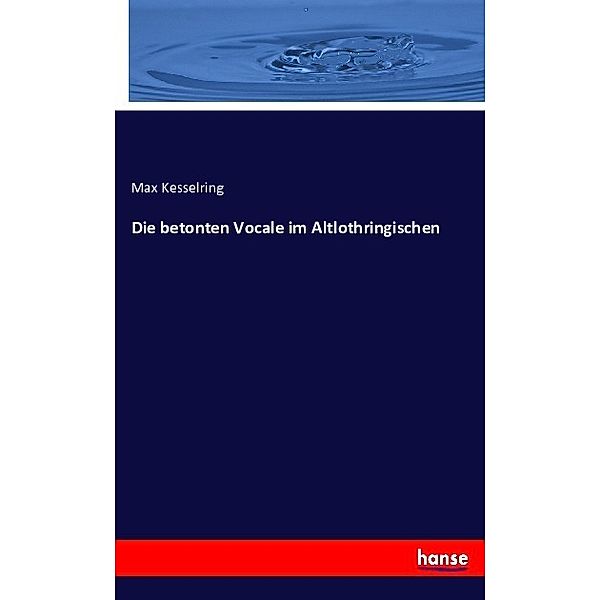 Die betonten Vocale im Altlothringischen, Max Kesselring