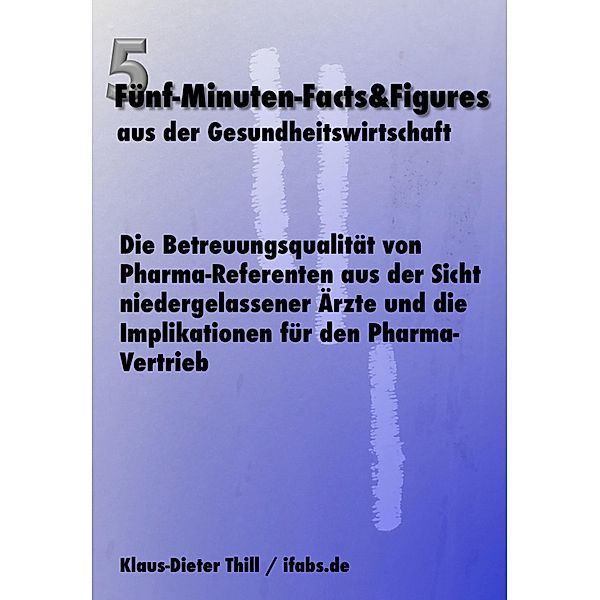 Die Betreuungsqualität von Pharma-Referenten aus der Sicht niedergelassener Ärzte und die Implikationen für den Pharma-Vertrieb, Klaus-Dieter Thill