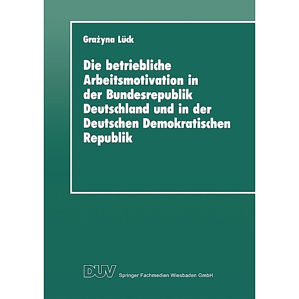 Die betriebliche Arbeitsmotivation in der Bundesrepublik Deutschland und in der Deutschen Demokratischen Republik / IADM-Mitteilungen Bd.7, Grazyna Lück