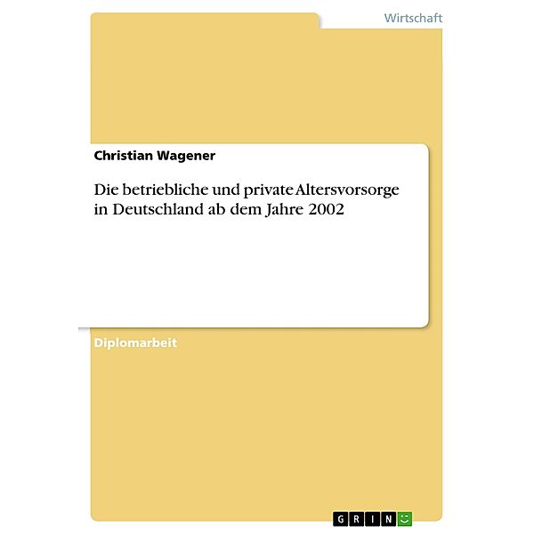 Die betriebliche und private Altersvorsorge in Deutschland ab dem Jahre 2002, Christian Wagener